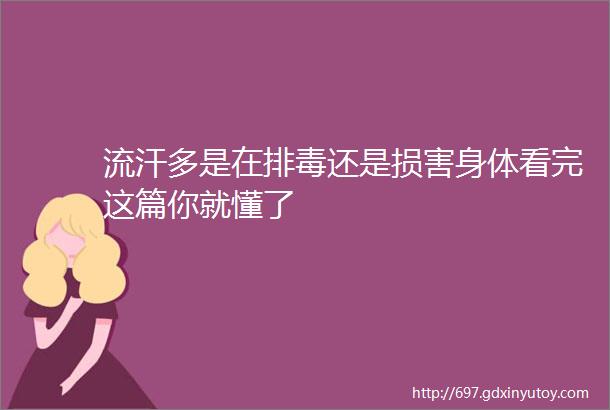 流汗多是在排毒还是损害身体看完这篇你就懂了