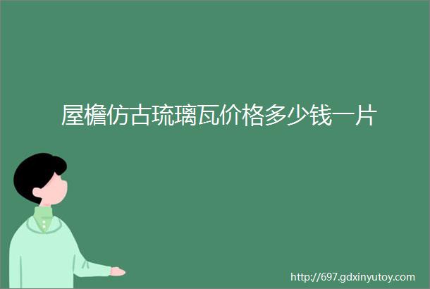 屋檐仿古琉璃瓦价格多少钱一片